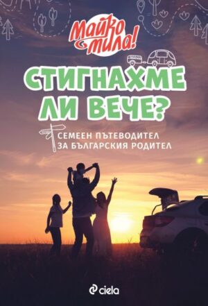 Стигнахме ли вече? - Семеен пътеводител за българския родител
